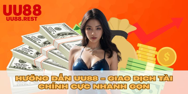 Hướng dẫn UU88 - Giao dịch tài chính cực nhanh gọn