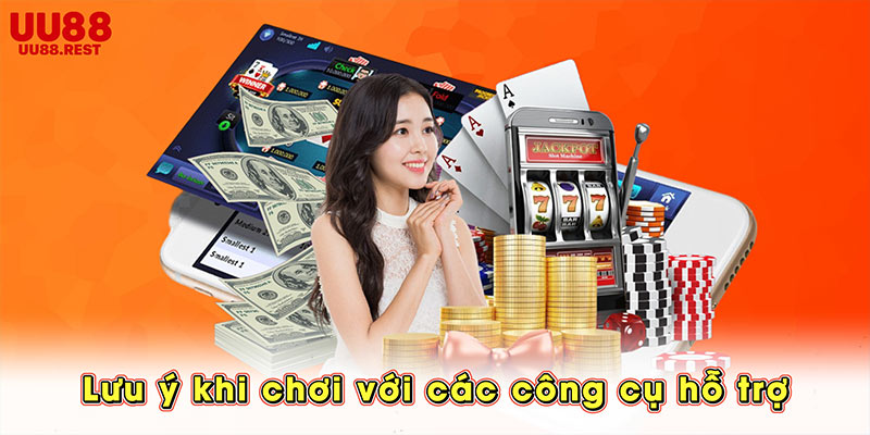 Lưu ý khi chơi với các công cụ hỗ trợ