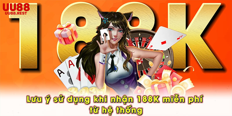Lưu ý sử dụng khi nhận 188K miễn phí từ hệ thống