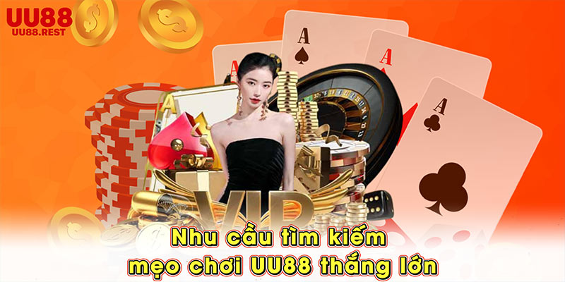 Nhu cầu tìm kiếm các mẹo chơi UU88 thắng lớn