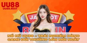 Nổ Hũ UU88 - Trải Nghiệm Dòng Game Đổi Thưởng Lớn Mỗi Ngày